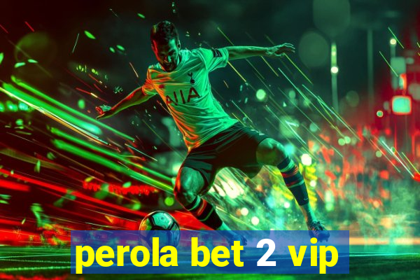 perola bet 2 vip